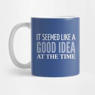 FUNNY QUOTES / IT SEEMED LIKE A GOOD IDEA Mug